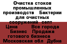 Очистка стоков промышленных производств.  Бактерии для очистных сооружений, септ › Цена ­ 10 - Все города Бизнес » Продажа готового бизнеса   . Московская обл.,Дубна г.